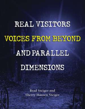 Real Visitors, Voices From Beyond, And Parallel Dimensions de Brad Steiger