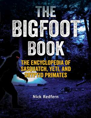 The Bigfoot Book: The Encyclopedia of Sasquatch, Yeti and Cryptid Primates de Nick Redfern