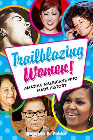 Trailblazing Women!: Amazing Americans Who Made History de Deborah G. Felder