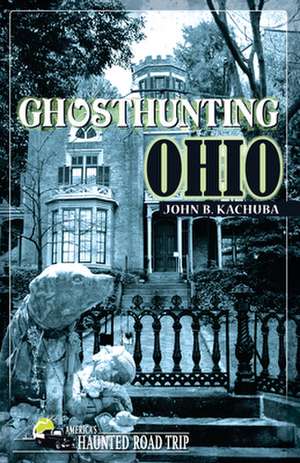 Ghosthunting Ohio de John B. Kachuba