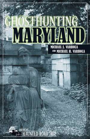 Ghosthunting Maryland: Travels in the Footsteps of the Commodore Who Saved America de Michael J. Varhola