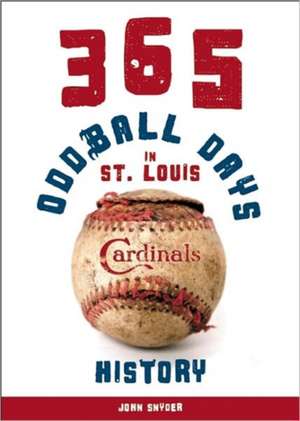 365 Oddball Days in St. Louis Cardinals History de John Snyder