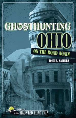 Ghosthunting Ohio On the Road Again de John B. Kachuba