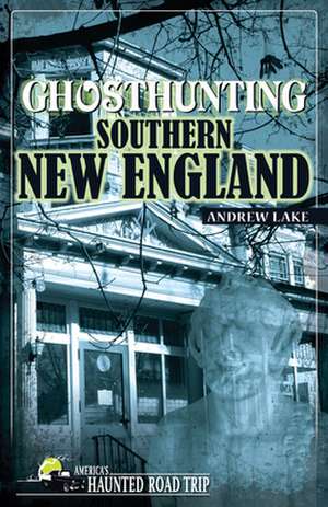 Ghosthunting Southern New England de Andrew Lake