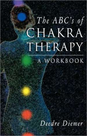 The ABC's of Chakra Therapy: A Workbook de Deedre Diemer