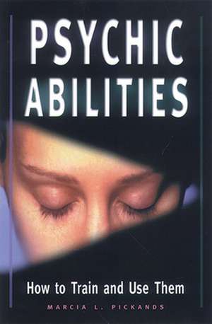 Psychic Abilities: How to Train and Use Them de Marcia L. Pickands