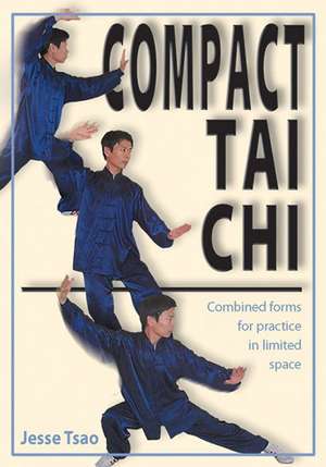 Compact Tai Chi: Combined Forms to Practice in a Limited Space de Jesse Tsao