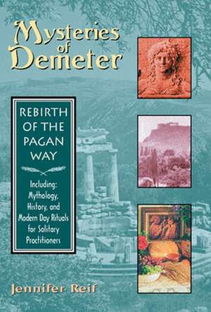 Mysteries of Demeter: Rebirth of the Pagan Way de Jennifer Reif