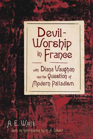 Devil-Worship in France: With Diana Vaughn and the Question of Modern Palladism de Arthur Edward Waite