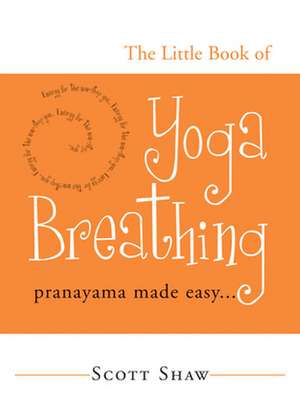 The Little Book of Yoga Breathing de Scott Shaw