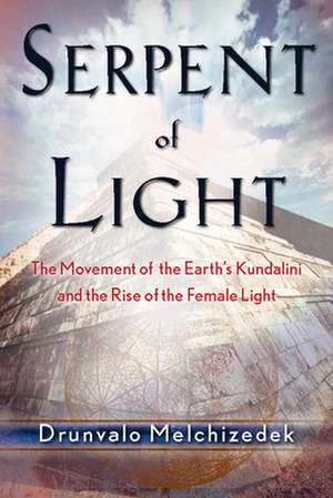 Serpent of Light: Beyond 2012 the Movement of the Earth's Kundalini and the Rise of the Female Light, 1949 to 2013 de Drunvalo Melchizedek