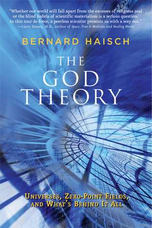 The God Theory: Universes, Zero-Point Fields and What's Behind It All de Bernard Haisch