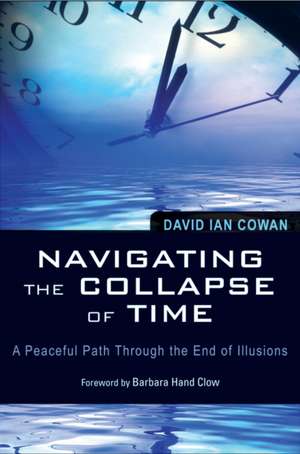 Navigating the Collapse of Time: A Peaceful Path Through the End of Illusions de David Ian Cowan