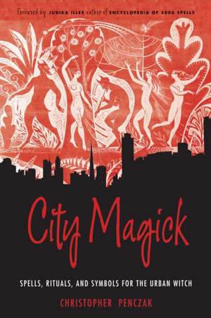 City Magick: Spells, Rituals, and Symbols for the Urban Witch de Christopher Penczak