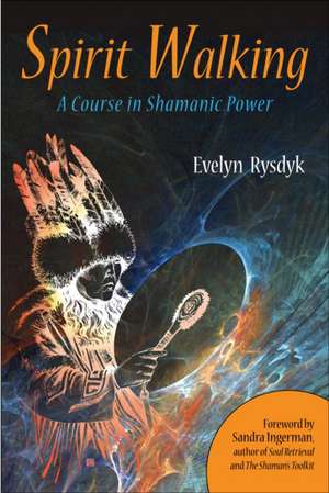 Spirit Walking: A Course in Shamanic Power de Evelyn Rysdyk