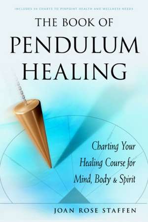 The Book of Pendulum Healing de Staffan, Joan Rose