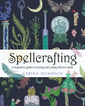 Spellcrafting: A Beginner's Guide to Creating and Casting Effective Spells de Gerina Dunwich