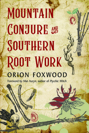 Mountain Conjure and Southern Root Work de Orion Foxwood