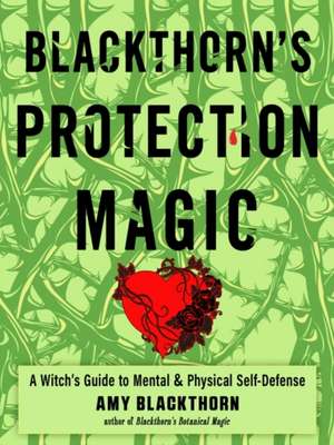 Blackthorn's Protection Magic: A Witch's Guide to Mental and Physical Self-Defense de Amy Blackthorn