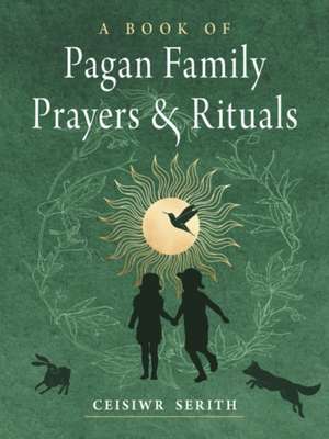 A Book of Pagan Family Prayers and Rituals de Ceisiwr Serith