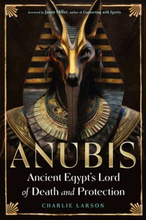 Anubis--Ancient Egypt's Lord of Death and Protection de Charlie Larson