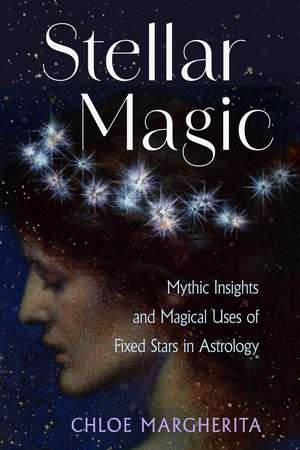 Stellar Magic: Mythic Insights and Magical Uses of Fixed Stars in Astrology de Chloe Margherita