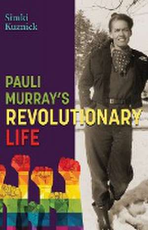 Pauli Murray's Revolutionary Life de Simki Kuznick