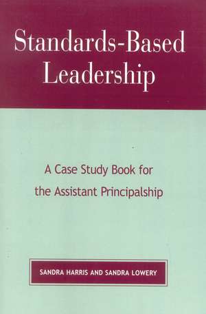 Standards-Based Leadership: A Case Study Book for the Assistant Principalship de Sandra Harris