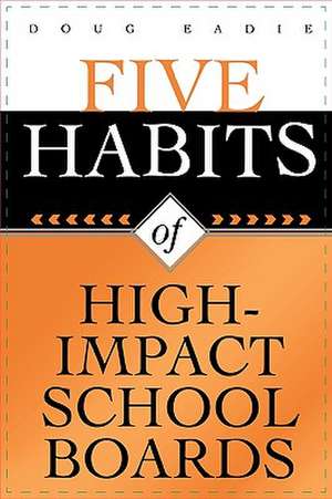 Five Habits of High-Impact School Boards de Doug Eadie