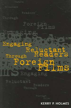 Engaging Reluctant Readers Through Foreign Film de Kerry P. Holmes