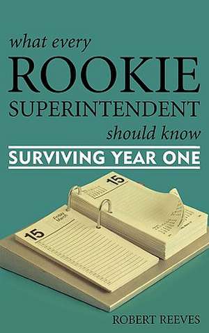 What Every Rookie Superintendent Should Know de Robert Reeves