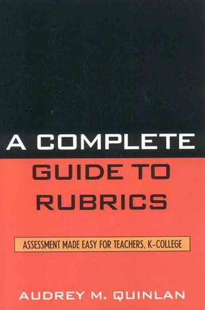 A Complete Guide to Rubrics de Audrey M. Quinlan