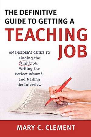 The Definitive Guide to Getting a Teaching Job de Mary C. Clement