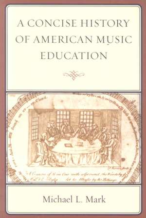 A Concise History of American Music Education de Michael Mark