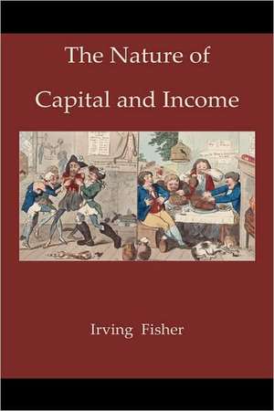 The Nature of Capital and Income de Irving Fisher