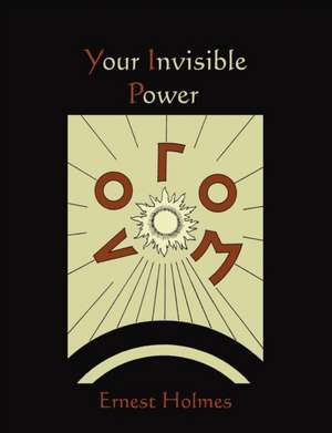 Your Invisible Power de Ernest Holmes