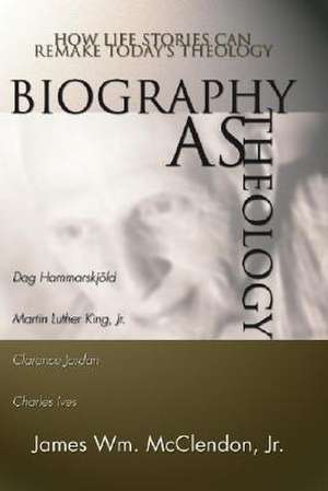 Biography as Theology: How Life Stories Can Remake Today's Theology de James William Jr. McClendon