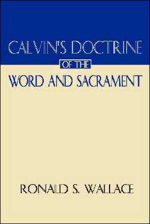 Calvin's Doctrine of the Word and Sacrament de Ronald Wallace