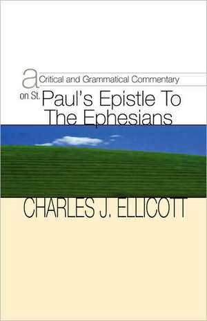 Critical and Grammatical Commentary on St. Paul's Epistle to the Ephesians de Charles John Ellicott