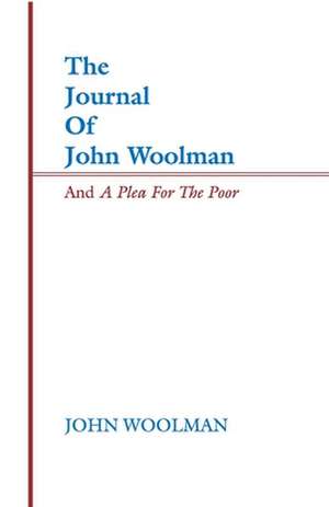 Journal of John Woolman and a Plea for the Poor de John Woolman