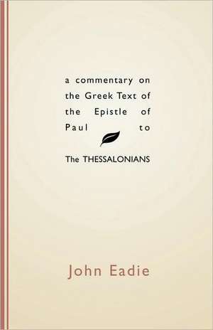 Commentary on the Greek Text of the Epistle of Paul to the Thessalonians de John Eadie