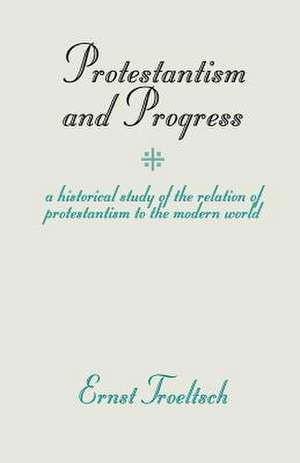 Protestantism and Progress de Ernst Troeltsch