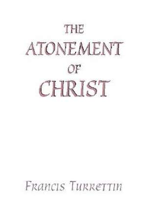 The Atonement of Christ de Francis Turrettin