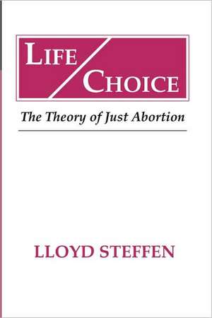 Life Choice: The Theory of Just Abortion de Lloyd Steffen