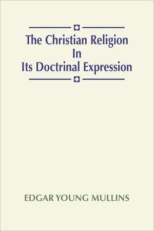 Christian Religion in Its Doctrinal Expression de Edgar Young Mullins