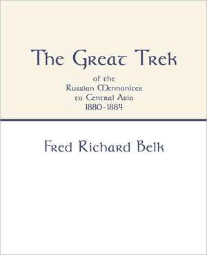 Great Trek of the Russian Mennonites to Central Asia 1880-1884 de Fred Richard Belk