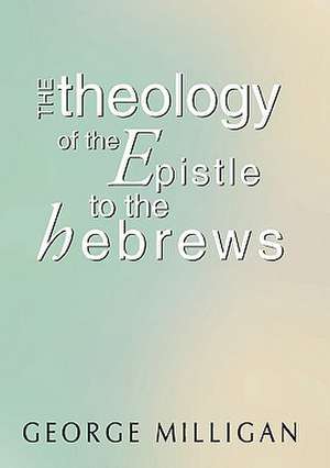 Theology of the Epistle to the Hebrews de George B. D. Milligan