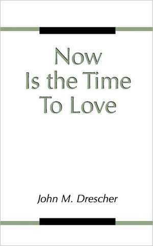 Now Is the Time to Love de John M. Drescher