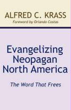 Evangelizing Neopagan North America de Alfred C. Krass