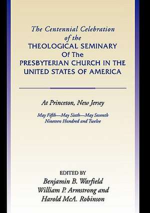 Centennial Celebration of the Theological Seminary of the Presbyterian Church in the United States O de Benjamin B. Warfield